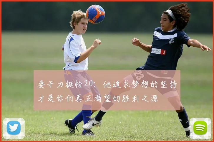 妻子力挺恰20：他追求梦想的坚持才是你们真正渴望的胜利之源